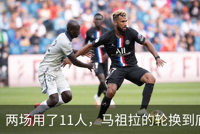 两场用了11人，马祖拉的轮换到底在透露什么？