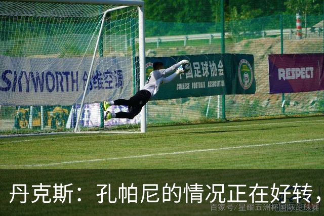 丹克斯：孔帕尼的情况正在好转，但他需要休息、陪伴家人