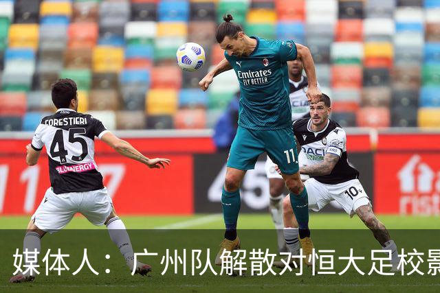 媒体人：广州队解散对恒大足校影响不大
