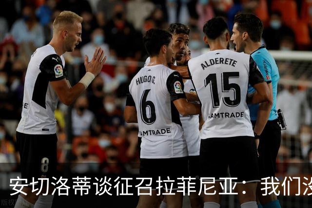 安切洛蒂谈征召拉菲尼亚：我们没有收到巴萨的任何特别请求