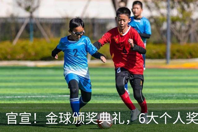 官宣！金球颁奖典礼，6大个人奖项+最佳俱乐部揭晓！金球先生诞生