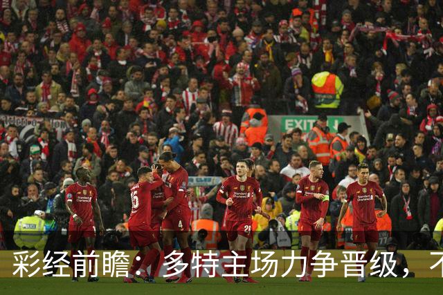 彩经前瞻：多特主场力争晋级，不莱梅可能打出对攻战