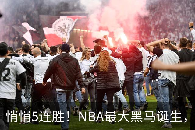 悄悄5连胜！NBA最大黑马诞生，19岁探花郎冲击新人王