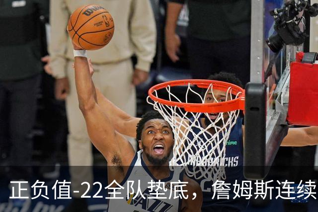 正负值-22全队垫底，詹姆斯连续3场这项数据都是76人首发最差