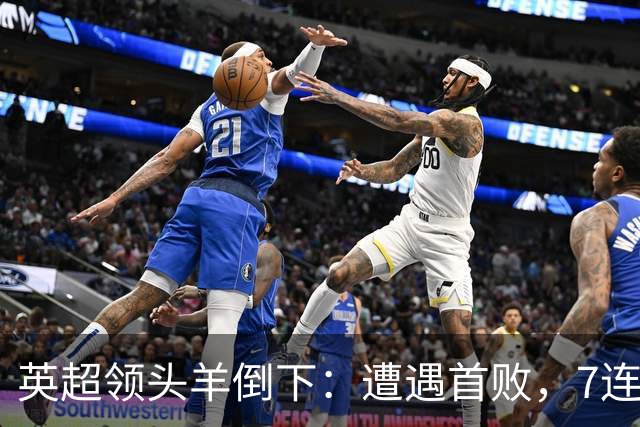 英超领头羊倒下：遭遇首败，7连胜被终结，埃梅里神了：率队4连胜