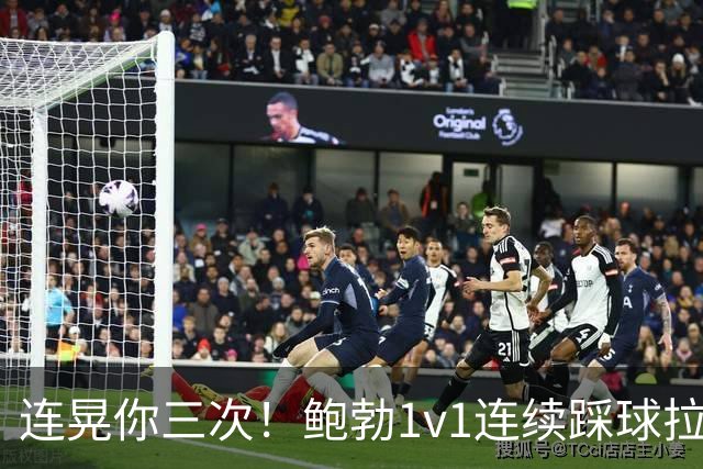 连晃你三次！鲍勃1v1连续踩球拉球后破门，富勒姆1-0领先考文垂