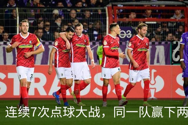 连续7次点球大战，同一队赢下两次猜边后全部晋级