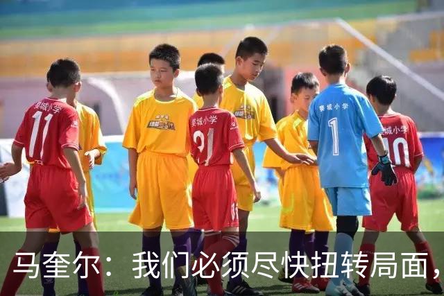 马奎尔：我们必须尽快扭转局面，下周就得拿出强有力的回应