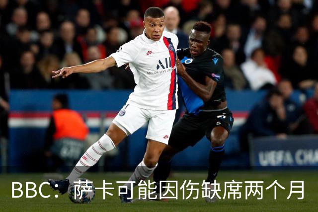 BBC：萨卡可能因伤缺席两个月