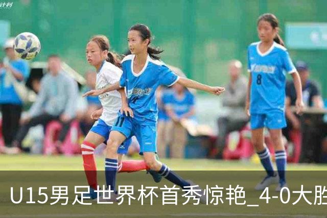 U15男足世界杯首秀惊艳 4-0大胜中非展现希望